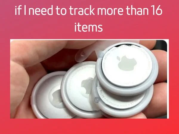 if i need to track more than 16 items airtag